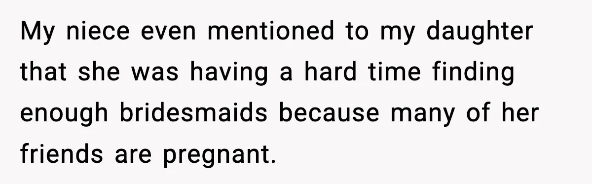 My niece even mentioned to my daughter that she was having a hard time finding enough bridesmaids because many of her friends are pregnant.