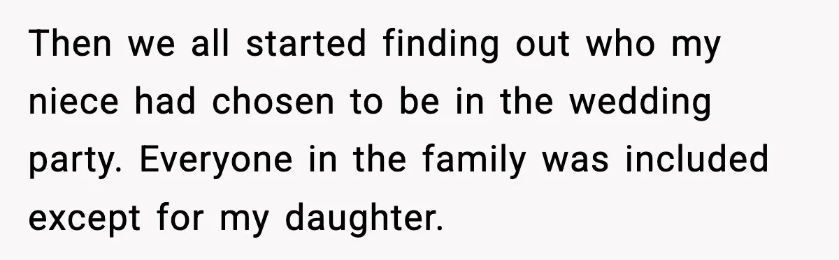 Then we all started finding out who my niece had chosen to be in the wedding party. Everyone in the family was included except for my daughter.