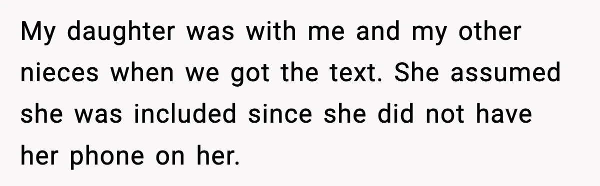 My daughter was with me and my other nieces when we got the text. She assumed she was included since she did not have her phone on her.