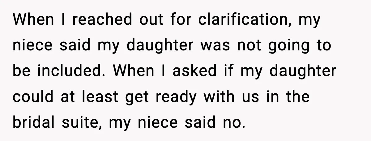 When I reached out for clarification, my niece said my daughter was not going to be included. When I asked if my daughter could at least get ready with us...