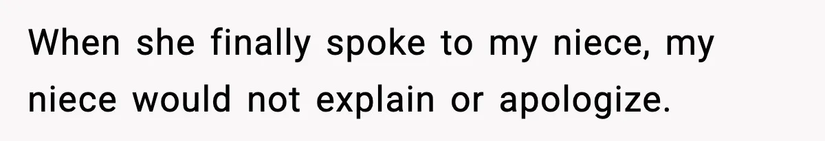 When she finally spoke to my niece, my niece would not explain or apologize.