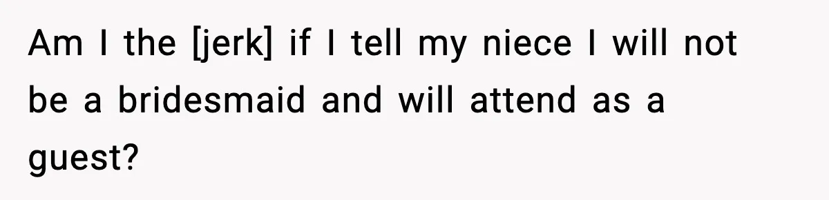 Am I the [jerk] if I tell my niece I will not be a bridesmaid and will attend as a guest?