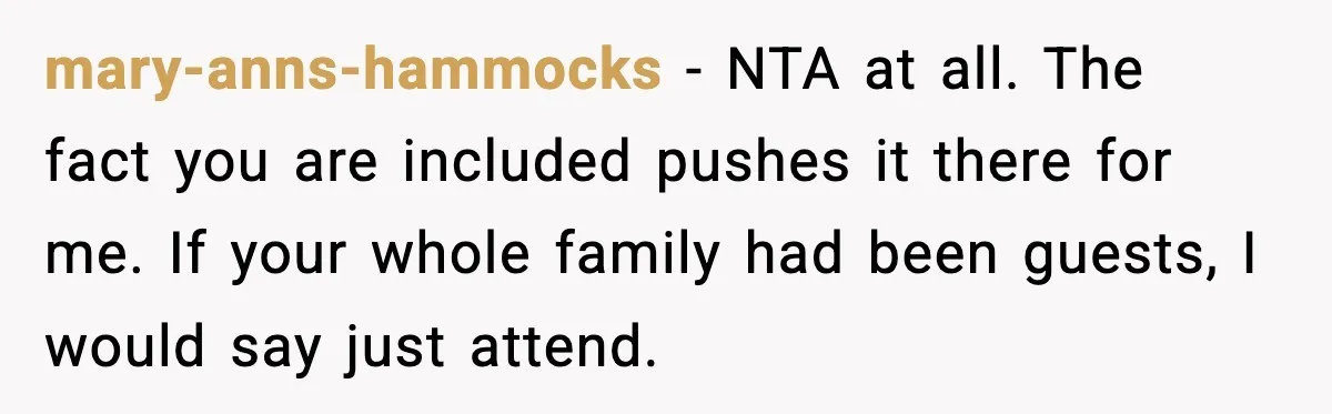 mary-anns-hammocks - NTA at all. The fact you are included pushes it there for me. If your whole family had been guests, I would say just attend.