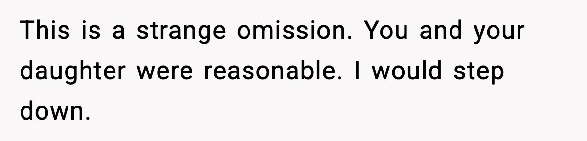 This is a strange omission. You and your daughter were reasonable. I would step down.