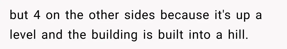 but 4 on the other sides because it's up a level and the building is built into a hill.
