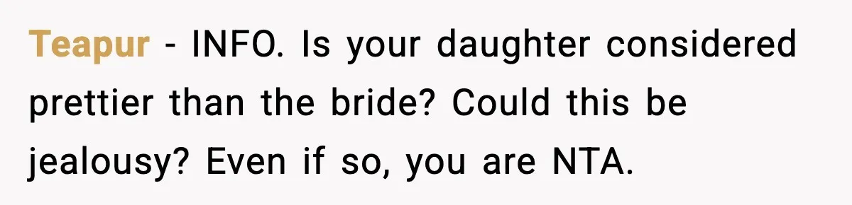 Teapur - INFO. Is your daughter considered prettier than the bride? Could this be jealousy? Even if so, you are NTA.