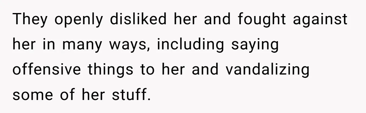 They openly disliked her and fought against her in many ways, including saying offensive things to her and vandalizing some of her stuff.