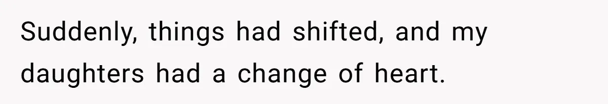 Suddenly, things had shifted, and my daughters had a change of heart.