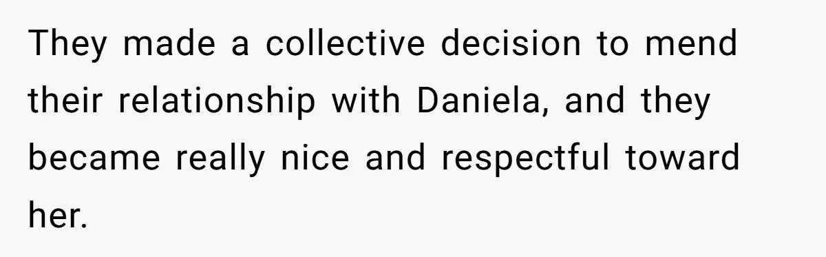 They made a collective decision to mend their relationship with Daniela, and they became really nice and respectful toward her.