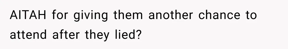 AITAH for giving them another chance to attend after they lied?