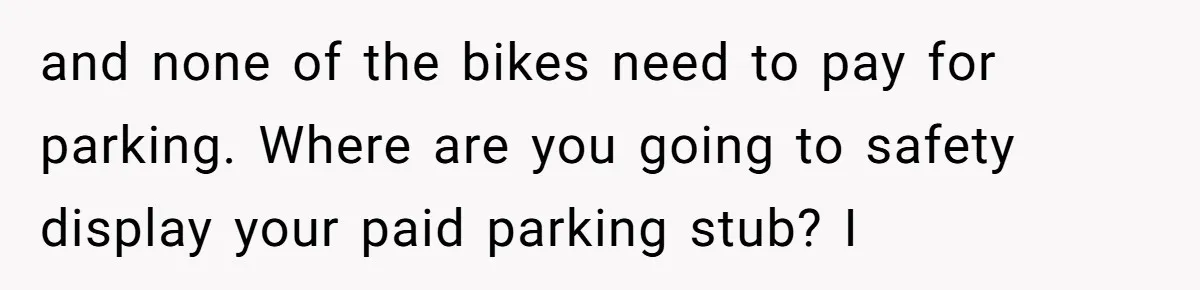 and none of the bikes need to pay for parking. Where are you going to safety display your paid parking stub? I
