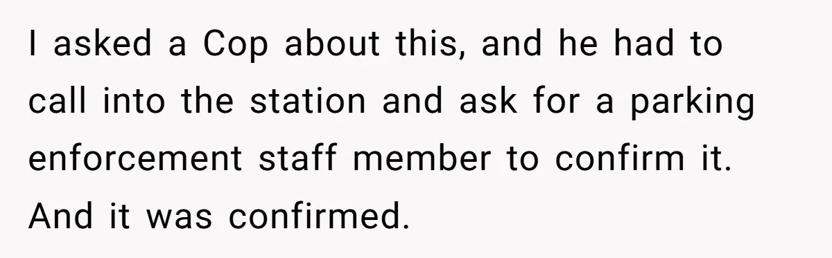 I asked a Cop about this, and he had to call into the station and ask for a parking enforcement staff member to confirm it. And it was confirmed.