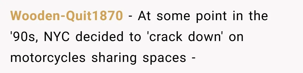 Wooden-Quit1870 − At some point in the '90s, NYC decided to 'crack down' on motorcycles sharing spaces -