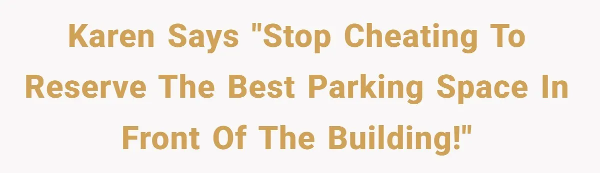 Karen says "stop cheating to reserve the best parking space in front of the building!"