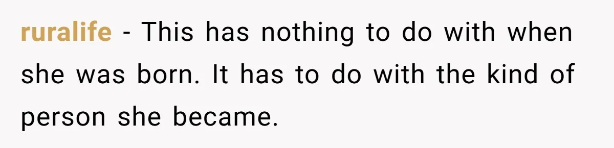 ruralife − This has nothing to do with when she was born. It has to do with the kind of person she became.