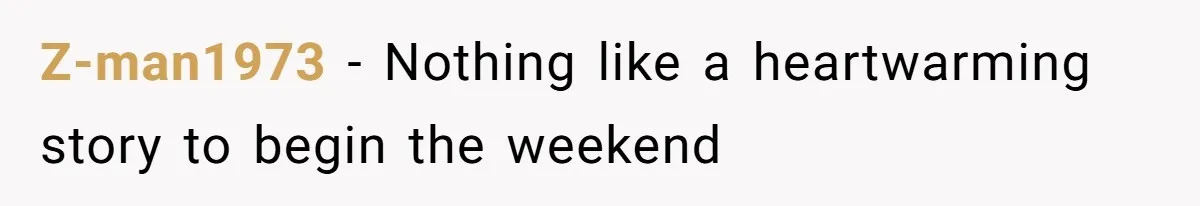Z-man1973 − Nothing like a heartwarming story to begin the weekend