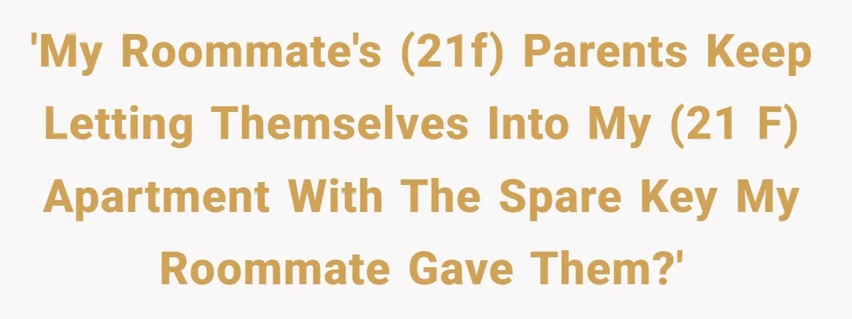 'My Roommate's (21F) Parents keep letting themselves into my (21 F) apartment with the spare key my roommate gave them?'