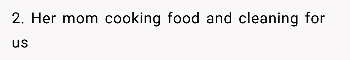 2. Her mom cooking food and cleaning for us