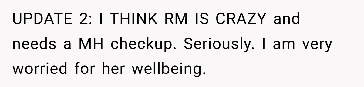 UPDATE 2: I THINK RM IS CRAZY and needs a MH checkup. Seriously. I am very worried for her wellbeing.