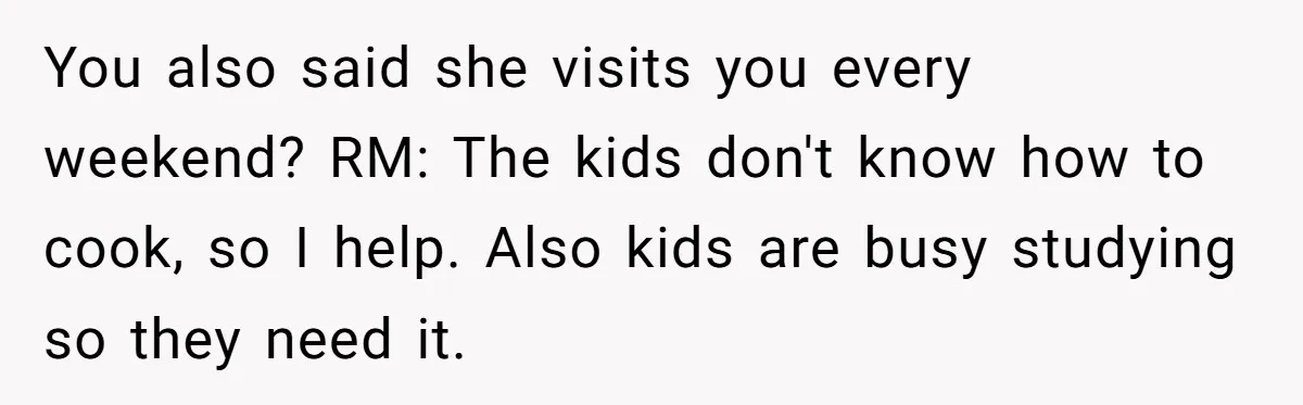 You also said she visits you every weekend? RM: The kids don't know how to cook, so I help. Also kids are busy studying so they need it.