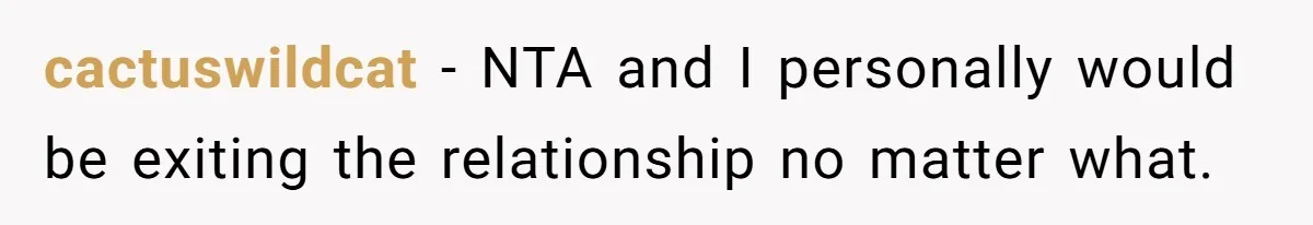 cactuswildcat − NTA and I personally would be exiting the relationship no matter what.
