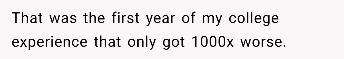 That was the first year of my college experience that only got 1000x worse.