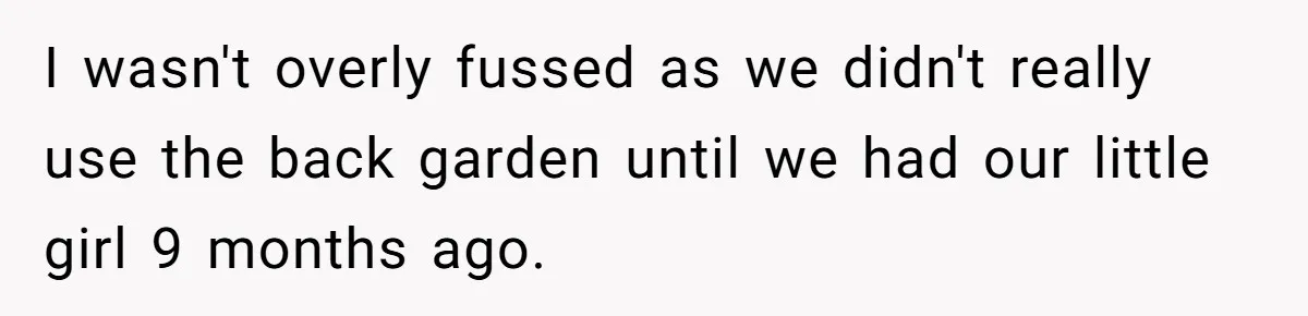 Mom Quietly Fences Off Her Garden To Protect Her Baby, Neighbor Throws Tantrum And Blames Her I wasn't overly fussed as we didn't really use the back garden until we had our little girl 9 months ago.