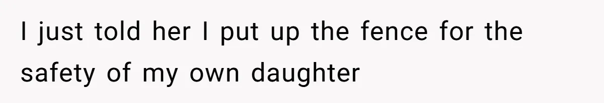 Mom Quietly Fences Off Her Garden To Protect Her Baby, Neighbor Throws Tantrum And Blames Her I just told her I put up the fence for the safety of my own daughter