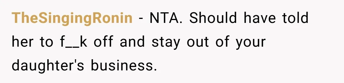 Mom Quietly Fences Off Her Garden To Protect Her Baby, Neighbor Throws Tantrum And Blames Her TheSingingRonin − NTA. Should have told her to f__k off and stay out of your daughter's business.