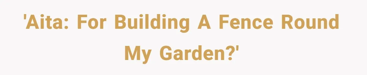 Mom Quietly Fences Off Her Garden To Protect Her Baby, Neighbor Throws Tantrum And Blames Her 'AITA: For building a fence round my garden?'