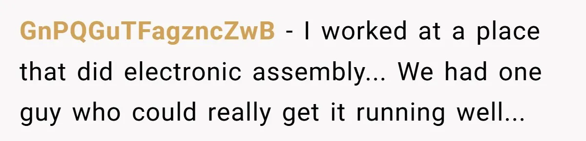 GnPQGuTFagzncZwB - I worked at a place that did electronic assembly... We had one guy who could really get it running well...