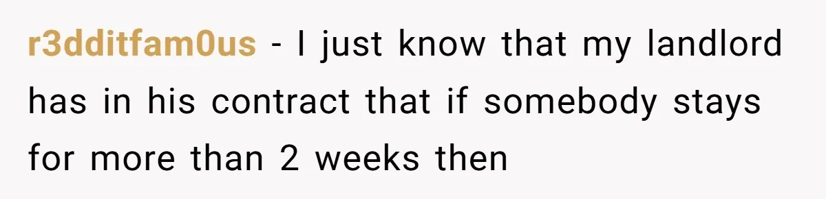 r3dditfam0us - I just know that my landlord has in his contract that if somebody stays for more than 2 weeks then