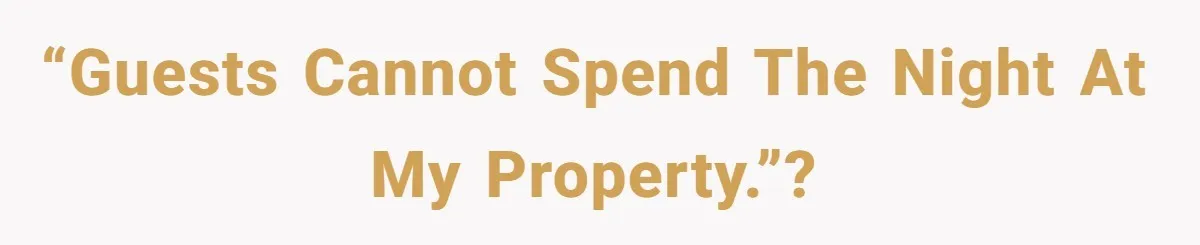 “Guests cannot spend the night at my property.”?