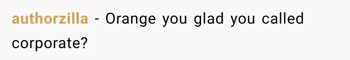 authorzilla - Orange you glad you called corporate?