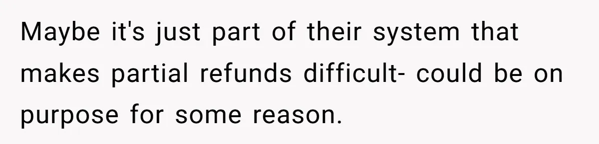 Maybe it's just part of their system that makes partial refunds difficult- could be on purpose for some reason.