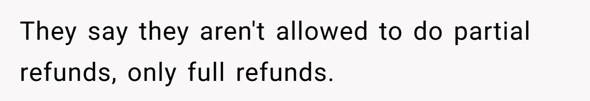 They say they aren't allowed to do partial refunds, only full refunds.