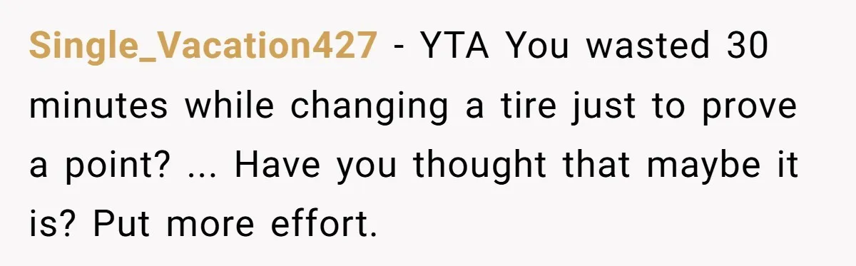 Single_Vacation427 - YTA You wasted 30 minutes while changing a tire just to prove a point? ... Have you thought that maybe it is? Put more effort.