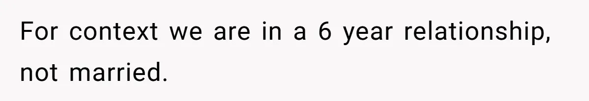 For context we are in a 6 year relationship, not married.