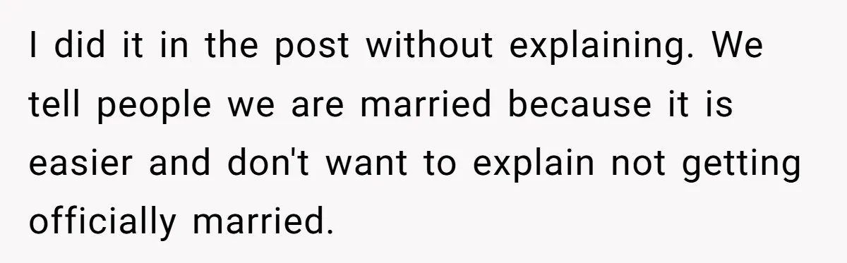 I did it in the post without explaining. We tell people we are married because it is easier and don't want to explain not getting officially married.
