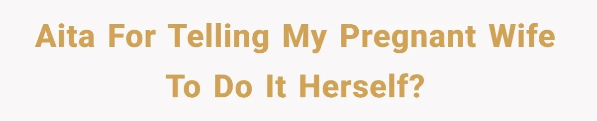 AITA for telling my pregnant wife to do it herself?