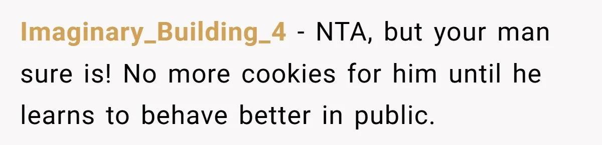 Imaginary_Building_4 - NTA, but your man sure is! No more cookies for him until he learns to behave better in public.