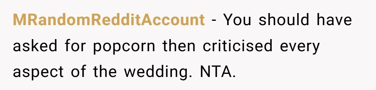 MRandomRedditAccount - You should have asked for popcorn then criticised every aspect of the wedding. NTA.