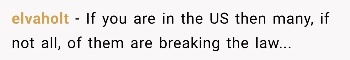 elvaholt - If you are in the US then many, if not all, of them are breaking the law...