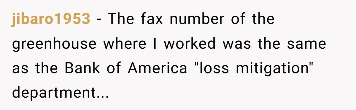 jibaro1953 - The fax number of the greenhouse where I worked was the same as the Bank of America "loss mitigation" department...