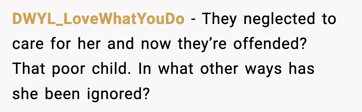 DWYL_LoveWhatYouDo - They neglected to care for her and now they’re offended? That poor child. In what other ways has she been ignored?