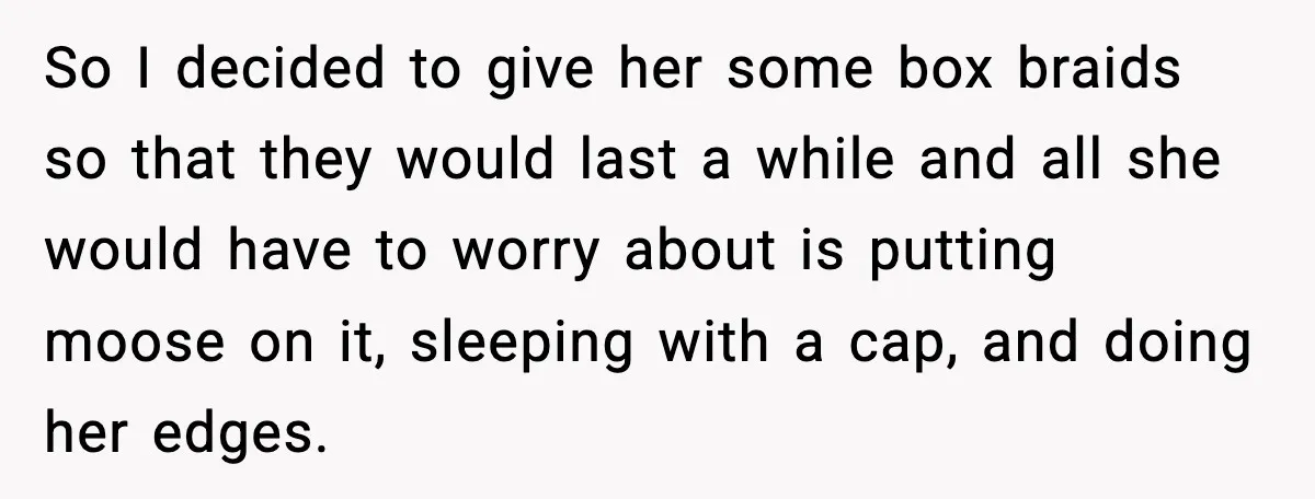 So I decided to give her some box braids so that they would last a while and all she would have to worry about is putting moose on it, sleeping...