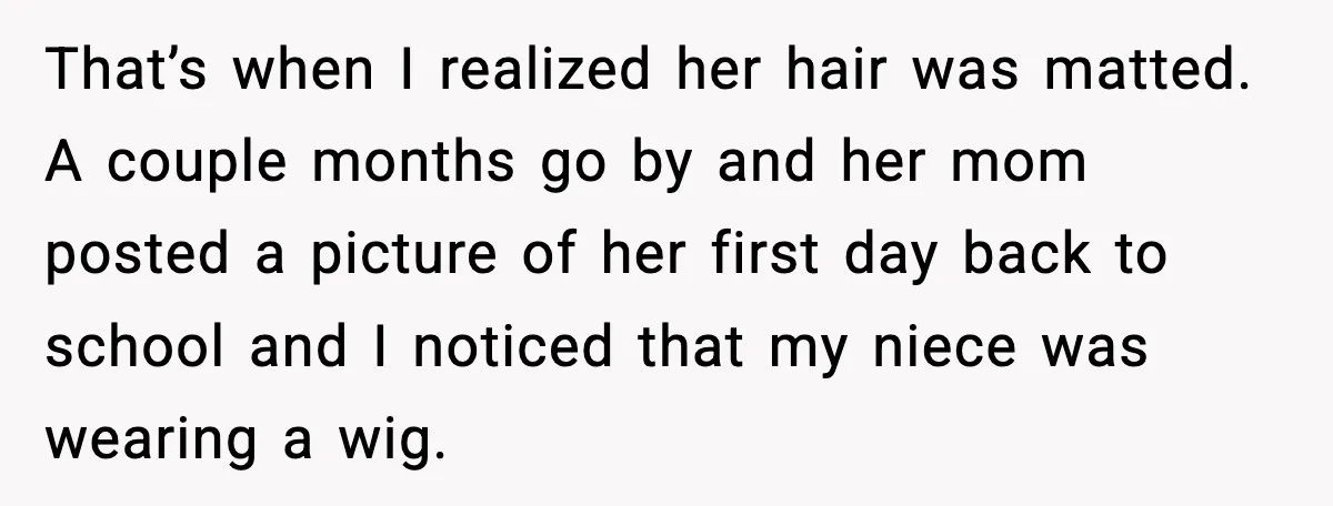 That’s when I realized her hair was matted. A couple months go by and her mom posted a picture of her first day back to school and I noticed that...