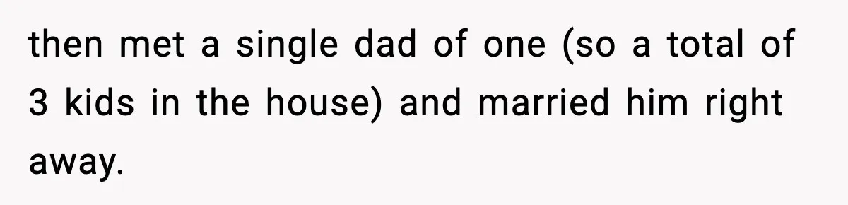 Woman Refuses To Fund Sister’s Nanny And Gets Called “Jealous” then met a single dad of one (so a total of 3 kids in the house) and married him right away.