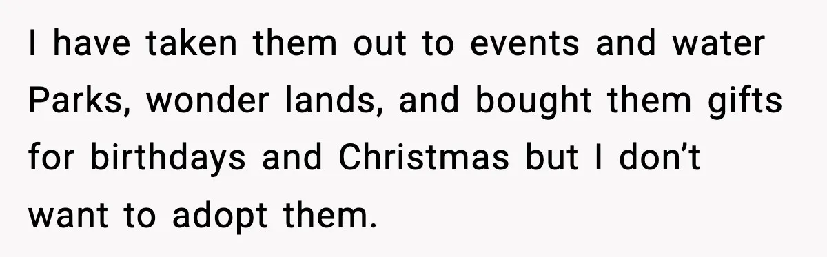 Woman Refuses To Fund Sister’s Nanny And Gets Called “Jealous” I have taken them out to events and water Parks, wonder lands, and bought them gifts for birthdays and Christmas but I don’t want to adopt them.