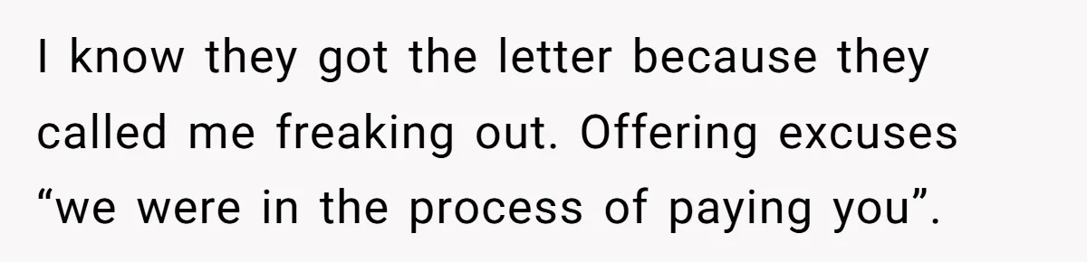 I know they got the letter because they called me freaking out. Offering excuses “we were in the process of paying you”.